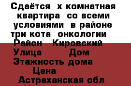 Сдаётся 2х комнатная квартира, со всеми условиями, в районе три кота, онкологии  › Район ­ Кировский  › Улица ­ 11 › Дом ­ 11 › Этажность дома ­ 4 › Цена ­ 10 000 - Астраханская обл. Недвижимость » Квартиры аренда   . Астраханская обл.